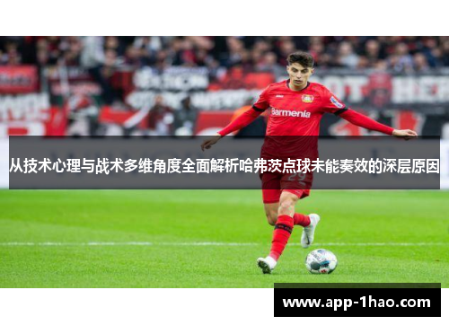 从技术心理与战术多维角度全面解析哈弗茨点球未能奏效的深层原因