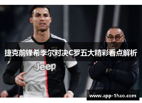 捷克前锋希季尔对决C罗五大精彩看点解析